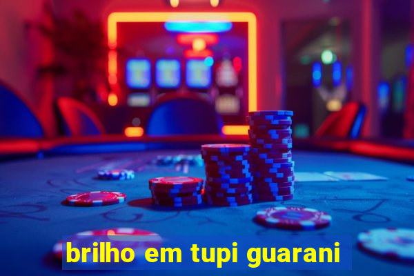 brilho em tupi guarani